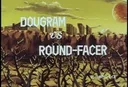 Dougram vs. Round-Facer